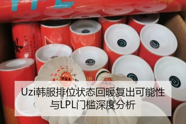 Uzi韩服排位状态回暖复出可能性与LPL门槛深度分析